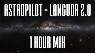 Astropilot  Languor 20  1 Hour Mix [upl. by Auqinal]