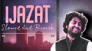 Ijazat Slow And Reverb  Lofi Song  Arijit Singh Songs  New Songs [upl. by Amice]