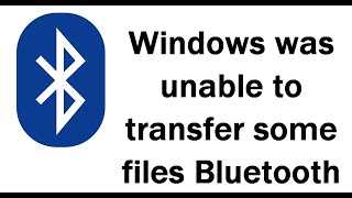 How to Fix Windows was unable to transfer some files Bluetooth [upl. by Ruddy]