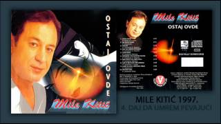 Mile Kitic  Daj da umrem pevajuci  Audio 1997 [upl. by Beverley889]