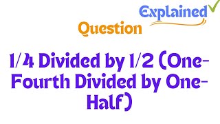 14 Divided by 12 OneFourth Divided by OneHalf [upl. by Oberheim]