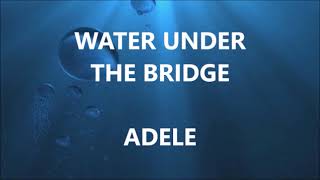 WATER UNDER THE BRIDGE  ADELE Lyrics [upl. by Brett]