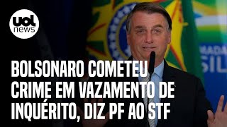 Bolsonaro cometeu crime em vazamento de inquérito diz PF ao STF [upl. by Anem]