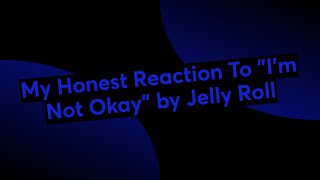 My Honest Reaction To quotIm Not Okayquot by Jelly Roll [upl. by Risan]