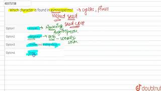 Which character is found in gymnosperms [upl. by Nnylatsyrc]