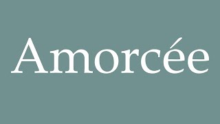 How to Pronounce Amorcée Started Correctly in French [upl. by Attesor]