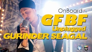 GF BF Unplugged  By Gurinder Seagal  FULL HD SONG  ONBOARDLIVE [upl. by Joline]