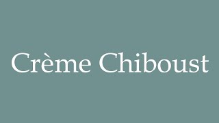 How to Pronounce Crème Chiboust Chiboust cream Correctly in French [upl. by Meehar171]