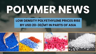 Polymer News Low Density Polyethylene Prices Rise By  2030 Mt In Parts Of Asia ldpe [upl. by Schlosser]