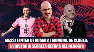 Messi e Inter de Miami al Mundial de clubes la Historia Secreta detrás del negocio [upl. by Aeuhsoj]