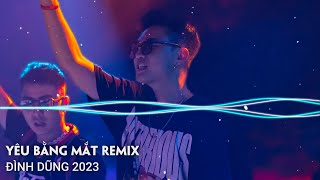 ĐÌNH DŨNG REMIX 2023  YÊU BẰNG MẮT REMIX ĐẾ VƯƠNG REMIX  LK NHẠC TRẺ REMIX HOT TIKTOK HIỆN NAY [upl. by Llertnad]