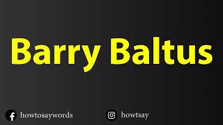 How To Pronounce Barry Baltus [upl. by Etom548]