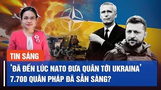 Cựu cố vấn Tổng thống Mỹ ‘Đã đến lúc NATO đưa quân tới Ukraina’ 7700 quân Pháp đã sẵn sàng [upl. by Shoemaker]