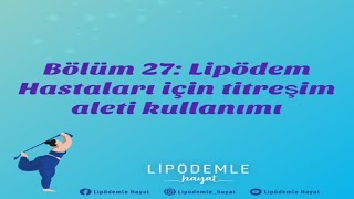 Bölüm 27 Lipödem hastalığı ve titreşim cihazı kullanımı [upl. by Batory]