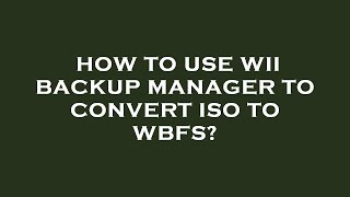 How to use wii backup manager to convert iso to wbfs [upl. by Trumaine]