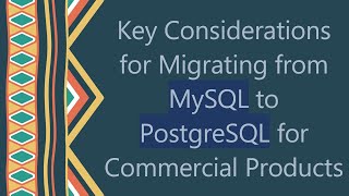 Key Considerations for Migrating from MySQL to PostgreSQL for Commercial Products [upl. by Bigner]