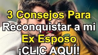 3 Consejos Para Como Reconquistar a Mi Ex Esposo [upl. by Richards]