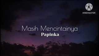 Masih Mencintainya  Papinka lirik [upl. by Aires]