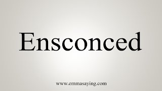 How To Say Ensconced [upl. by Ellenaj]