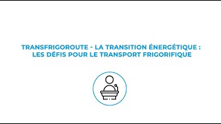 REPLAY TRANSFRIGOROUTE  La transition énergétique  les défis pour le transport frigorifique [upl. by Remliw]