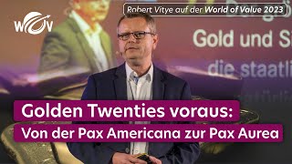 Golden Twenties voraus Von der Pax Americana zur Pax Aurea  World of Value 2023  Robert Vitye [upl. by Odom]