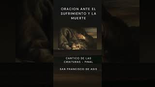 Oración ante la muerte y el sufrimiento  Cántico de las Criaturas final  San Francisco de AsÍs [upl. by Judie]