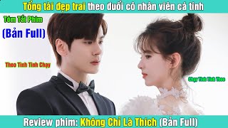 Review Phim Tổng tài đẹp trai theo đuổi cô nhân viên cá tính  Không Chỉ Là Thích Bản Full [upl. by Zela]