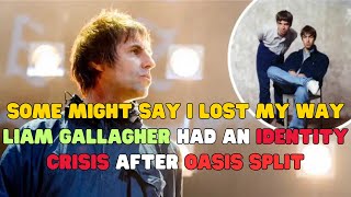 Some Might Say I lost my way Liam Gallagher had an identity crisis after Oasis split [upl. by Eide505]