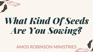 What Kind Of Seeds Are You Sowing  Amos Robinson Ministries [upl. by Muire]