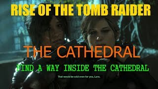 RISE OF THE TOMB RAIDER THE CATHEDRAL FIND A WAY INSIDE THE CATHEDRAL [upl. by Innavoj261]