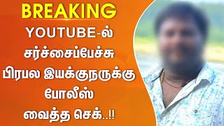 Youtube ல் சர்ச்சைப்பேச்சு  பிரபல இயக்குநருக்கு போலீஸ் வைத்த செக் [upl. by Nedrud893]