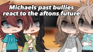 Micheals past bullies react to the aftons futureGacha ClubFNAFMy AUvinx139812 [upl. by Krissy]