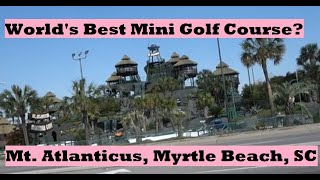 Mount Atlanticus Tour amp Review Worlds Best Mini Golf Course Myrtle Beach SC [upl. by Ymorej]