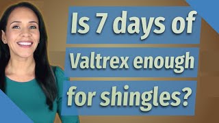 Is 7 days of Valtrex enough for shingles [upl. by Jeane576]