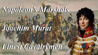 Napoleons Marshals Joachim Murat Finest Cavalryman [upl. by Sheena479]