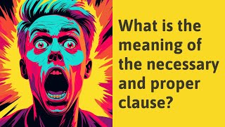 What is the meaning of the necessary and proper clause [upl. by Georgette525]