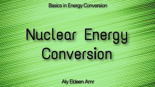 Nuclear Energy Conversion  Basics in Energy Conversion [upl. by Gaspar]