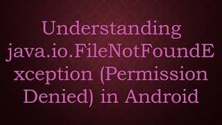 Understanding javaioFileNotFoundException Permission Denied in Android [upl. by Nemrac903]