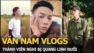 Văn Nam Vlogs Thành viên nghi bị Quang Linh đuổi [upl. by Mis807]