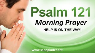 HELP IS ON THE WAY PSALMS 121  Morning Prayer to Start Your Day [upl. by Karalynn]