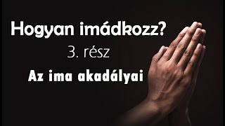 Hogyan imádkozz  3 rész  Az ima akadályai [upl. by Suillenroc]