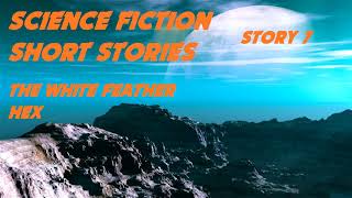 SCIENCE FICTION Short Stories ♦ Story 7 The White Feather Hex ♦ By Don Peterson ♦ Audiobook [upl. by Chancey946]