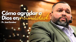 Cómo agradar a Dios en humildad  Pr José Escobar [upl. by Ambler]