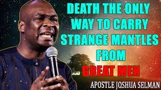 DEATH THE ONLY WAY TO CARRY STRANGE MANTLES FROM GREAT MEN  APOSTLE JOSHUA SELMAN [upl. by Gregg]