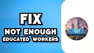 How To Fix Not Enough Educated Workers on Cities Skylines 2023 Guide [upl. by Assirehs]