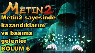 Metin2 sayesinde kazandıklarım ve başıma gelenler  BÖLÜM 6 [upl. by Areehs]