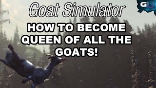 Goat Simulator  How to become QUEEN OF ALL THE GOATS [upl. by Tfat]