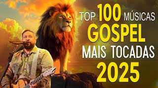 100 MUSICAS GOSPEL MAIS TOCADAS EM 2025🦁 Louvores e Adoração 2025TOP Hinos gospel 2025gospel [upl. by Enaitsirhc12]