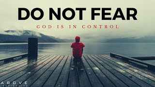 DO NOT FEAR  God is in Control  Inspirational amp Motivational Video [upl. by Metcalf598]