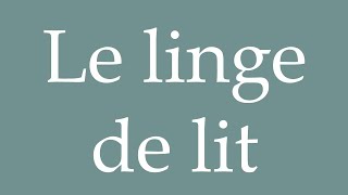 How to Pronounce Le linge de lit Bed linen Correctly in French [upl. by Noah]